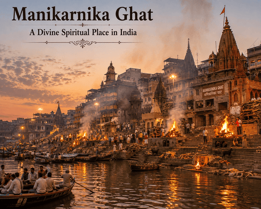 Manikarnika Ghat – A Divine Spiritual Place in India